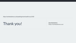 https://rachelandrew.co.uk/speaking/event/seattle-wp-2018
Thank you! @rachelandrew
https://rachelandrew.co.uk
 