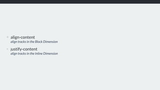 ❖ align-content 
align tracks in the Block Dimension
❖ justify-content 
align tracks in the Inline Dimension
 
