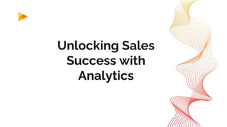 Unlocking Sales
Success with
Analytics
 