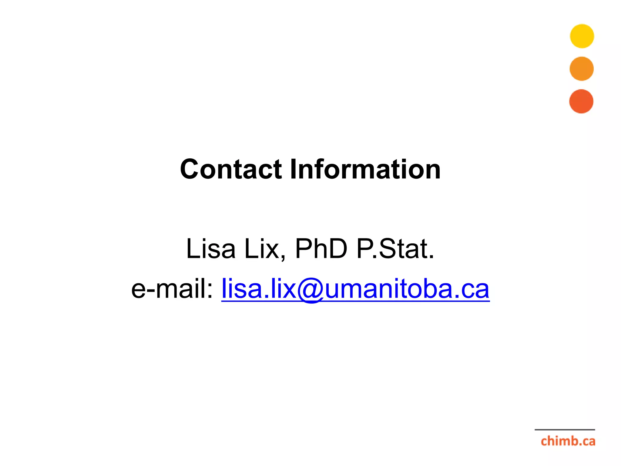 Contact Information
Lisa Lix, PhD P.Stat.
e-mail: lisa.lix@umanitoba.ca
 