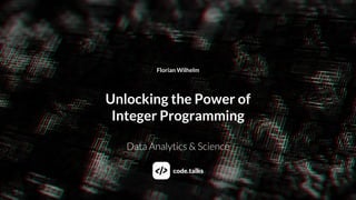 Florian Wilhelm
Unlocking the Power of
Integer Programming
Data Analytics & Science
 