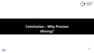 23
Conclusion – Why Process
Mining?
INDE
X
 