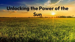 Unlocking the Power of the
Sun
 