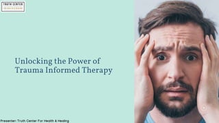 Unlocking the Power of
Trauma Informed Therapy
Presenter: Truth Center For Health & Healing
 