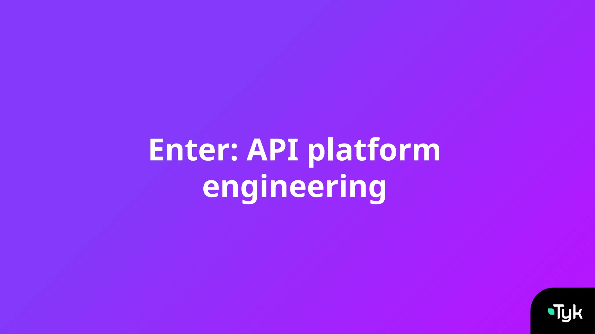 Enter: API platform
engineering
 