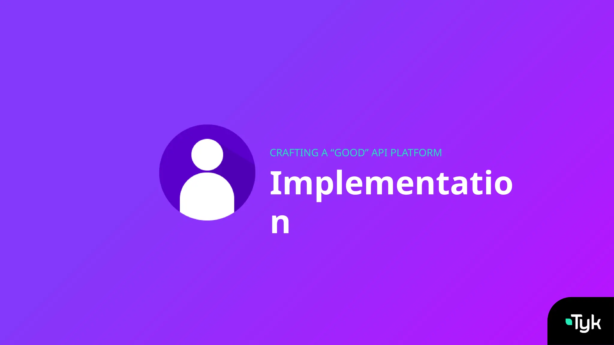 Implementatio
n
CRAFTING A “GOOD” API PLATFORM
 