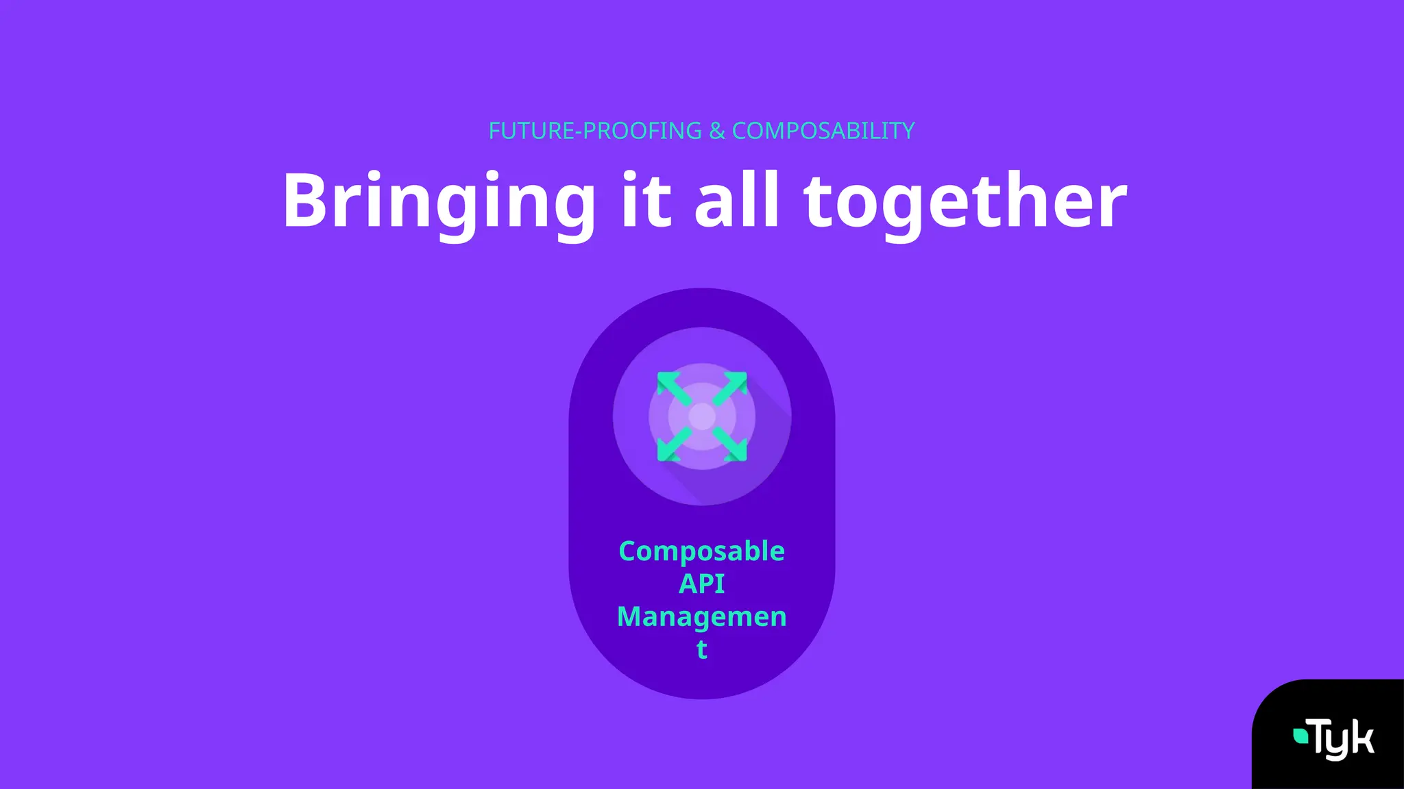 Bringing it all together
FUTURE-PROOFING & COMPOSABILITY
Composable
API
Managemen
t
 