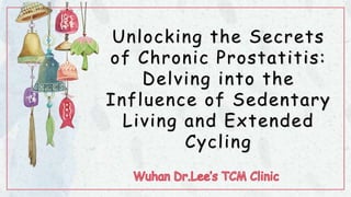 Unlocking the Secrets
of Chronic Prostatitis:
Delving into the
Influence of Sedentary
Living and Extended
Cycling
 
