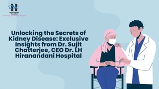 Unlocking the Secrets of
Kidney Disease: Exclusive
Insights from Dr. Sujit
Chatterjee, CEO Dr. LH
Hiranandani Hospital
 