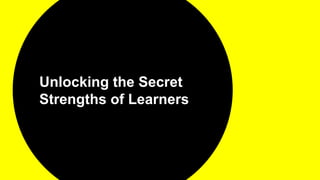 Unlocking the Secret
Strengths of Learners
 