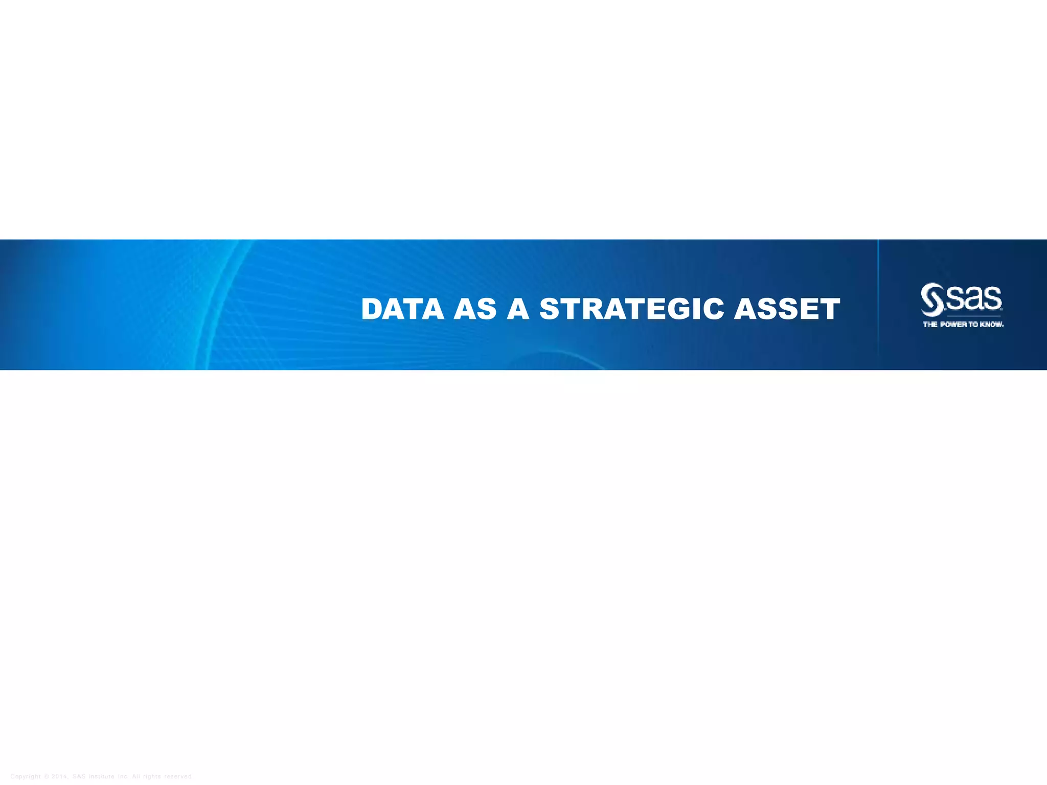 DATA AS A STRATEGIC ASSET

C op yr i g h t © 2 0 1 4 , S A S I n s t i t u t e I n c . A l l r i g h t s r es er v e d .

 
