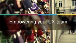 | @dsetia_1 | #UnlockingUX |
Empowering your UX Team
9
Empowering your UX team
 