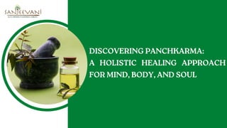 DISCOVERING PANCHKARMA:
A HOLISTIC HEALING APPROACH
FOR MIND, BODY, AND SOUL
presentation
 
