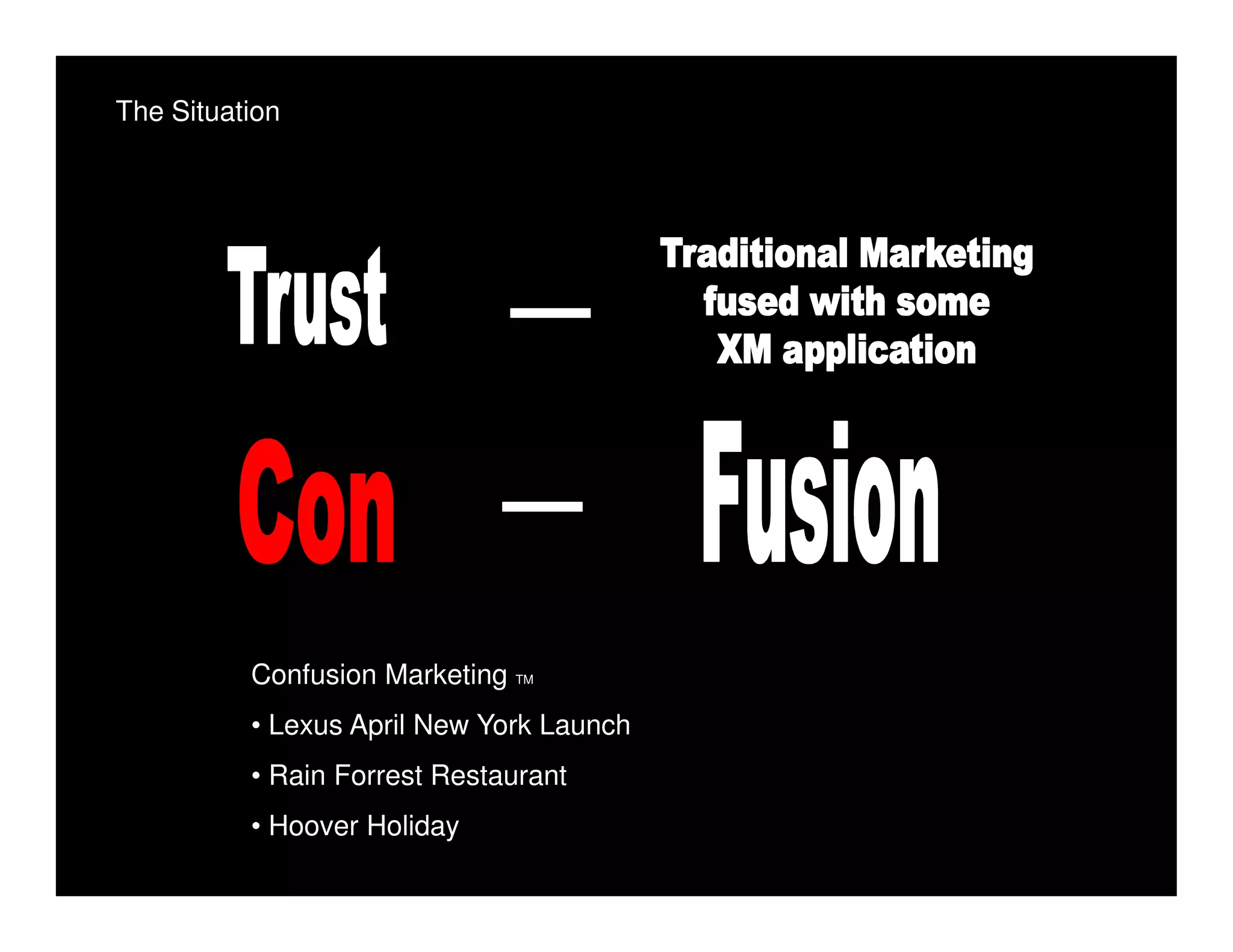 The Situation




          Confusion Marketing TM
          • Lexus April New York Launch
          • Rain Forrest Restaurant
          • Hoover Holiday
 