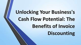 Unlocking Your Business's
Cash Flow Potential: The
Benefits of Invoice
Discounting
 