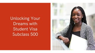 Unlocking Your
Dreams with
Student Visa
Subclass 500
 