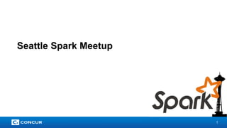 1 
Seattle Spark Meetup 
 