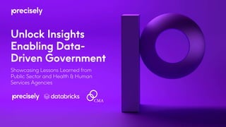 Unlock Insights
Enabling Data-
Driven Government
Showcasing Lessons Learned from
Public Sector and Health & Human
Services Agencies
 