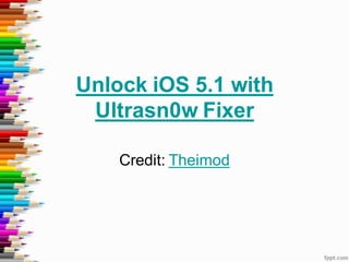 Unlock iOS 5.1 with
 Ultrasn0w Fixer

    Credit: Theimod
 