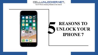 REASONS TO
UNLOCK YOUR
IPHONE 7
5
 