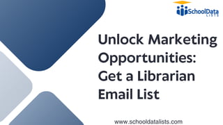 Unlock Marketing
Opportunities:
Get a Librarian
Email List
www.schooldatalists.com
 