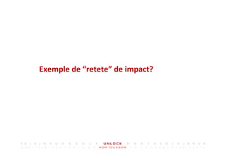 16	
 
Exemple	
 de	
 “retete”	
 de	
 impact?	
 
 
