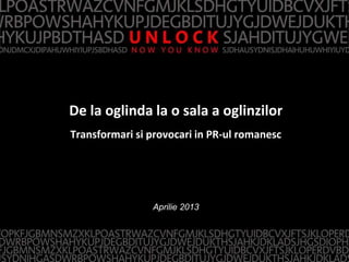 De la oglinda la o sala a oglinzilor
Transformari si provocari in PR-ul romanesc
Aprilie 2013
 