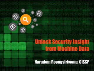 Unlock Security Insight
from Machine Data
Narudom Roongsiriwong, CISSP
 