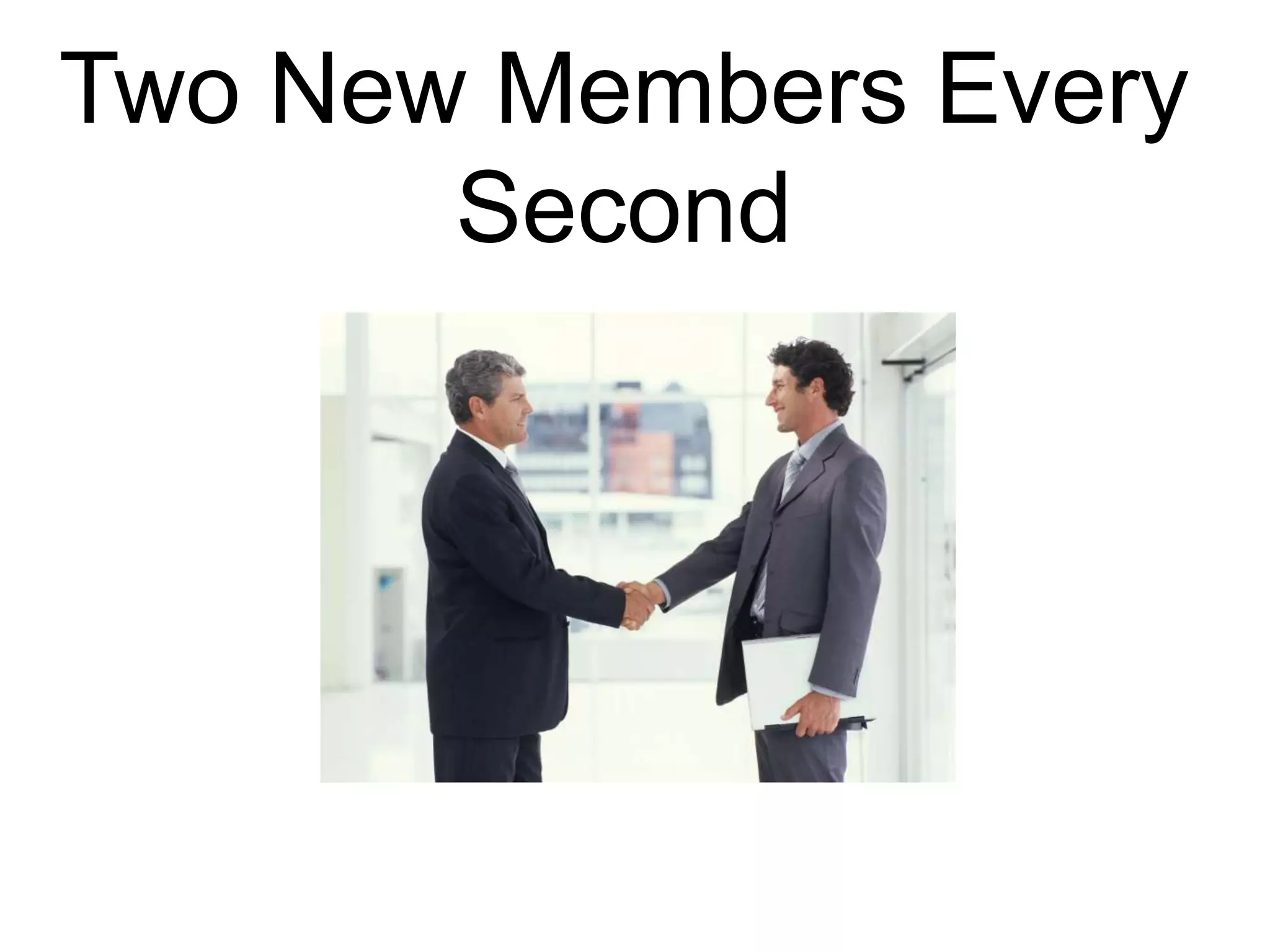 Two New Members Every
Second
 
