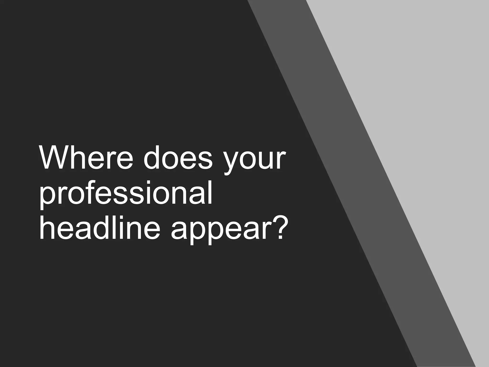 Where does your
professional
headline appear?
 