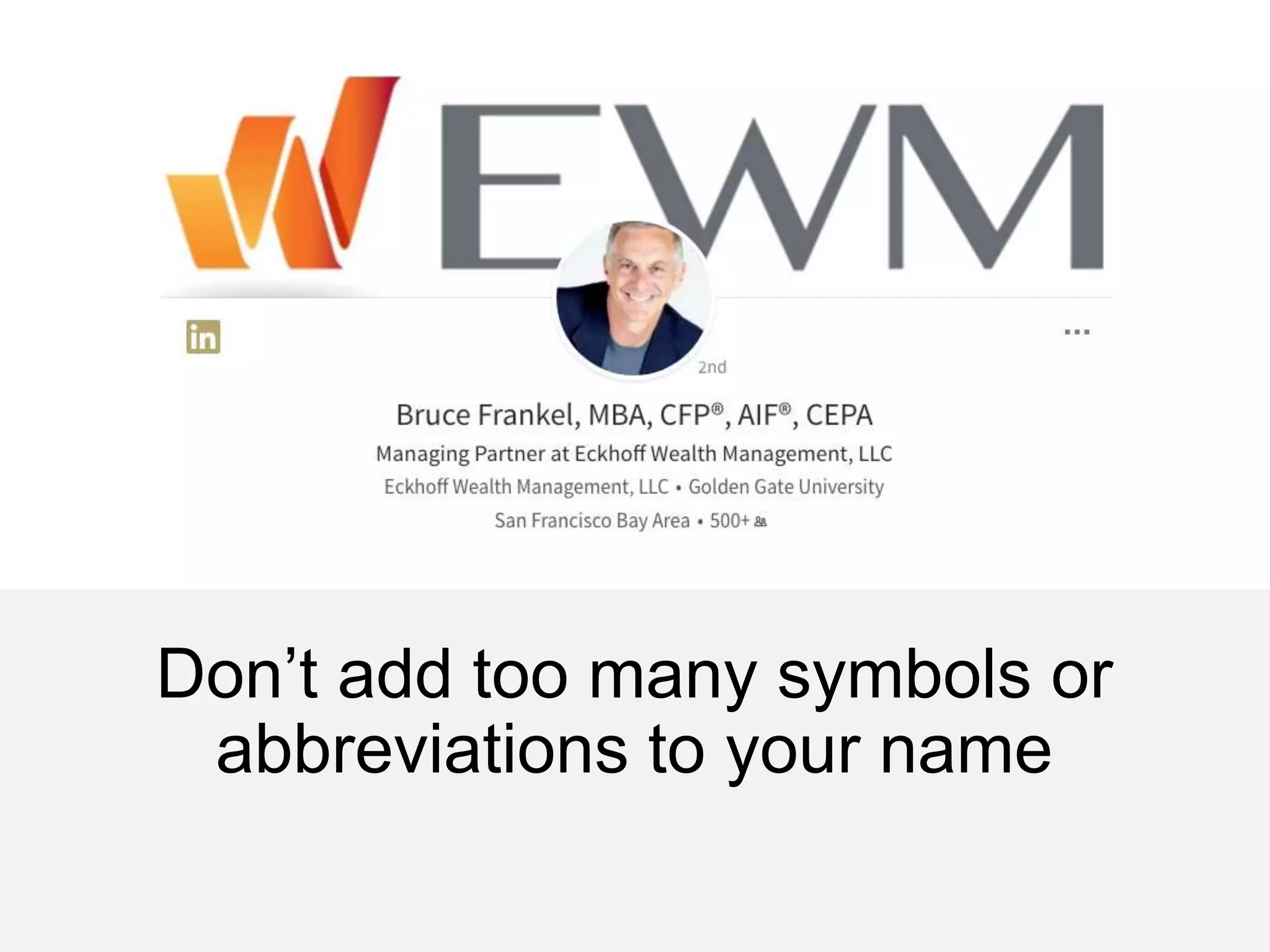 Don’t add too many symbols or
abbreviations to your name
 