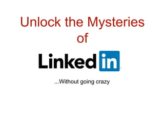 Unlock the Mysteries
of
...Without going crazy
 