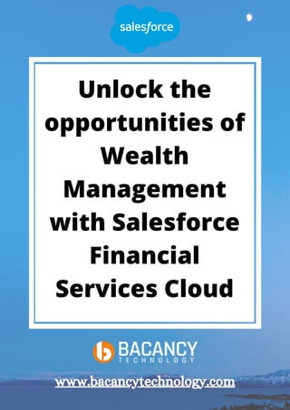 Unlock the
opportunities of
Wealth
Management
with Salesforce
Financial
Services Cloud
www.bacancytechnology.com
 