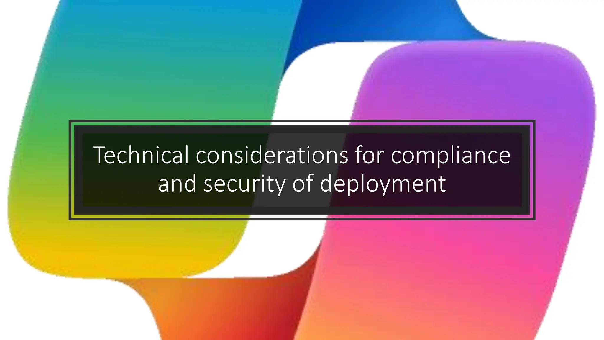 Technical considerations for compliance
and security of deployment
 