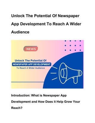 Unlock The Potential Of Newspaper
App Development To Reach A Wider
Audience
Introduction: What is Newspaper App
Development and How Does it Help Grow Your
Reach?
 