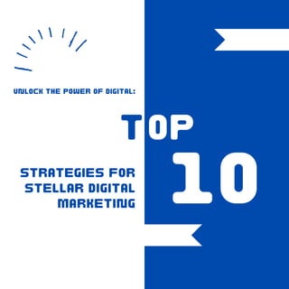 Unlock the Power of Digital:
Top
10
Strategies for
Stellar Digital
Marketing
Unlock the Power of Digital:
T
Strategies for
Stellar Digital
Marketing
 