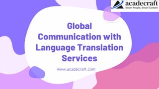 Global
Communication with
Language Translation
Services
www.acadecraft.com
 