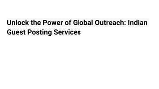 Unlock the Power of Global Outreach: Indian
Guest Posting Services
 