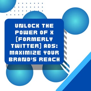 UNLOCK THE
POWER OF X
(FORMERLY
TWITTER) ADS:
MAXIMIZE YOUR
BRAND'S REACH
 