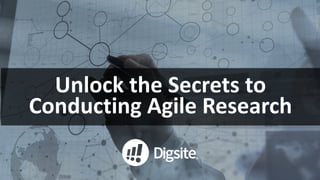 Unlock	the	Secrets	to	
Conducting	Agile	Research
 