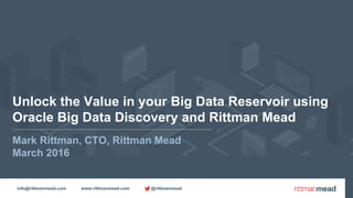 info@rittmanmead.com www.rittmanmead.com @rittmanmead
Unlock the Value in your Big Data Reservoir using
Oracle Big Data Discovery and Rittman Mead
Mark Rittman, CTO, Rittman Mead
March 2016
 