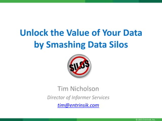 Unlock the Value of Your Data
by Smashing Data Silos
Tim Nicholson
Director of Informer Services
tim@entrinsik.com
© 2015 Entrinsik, Inc.
 