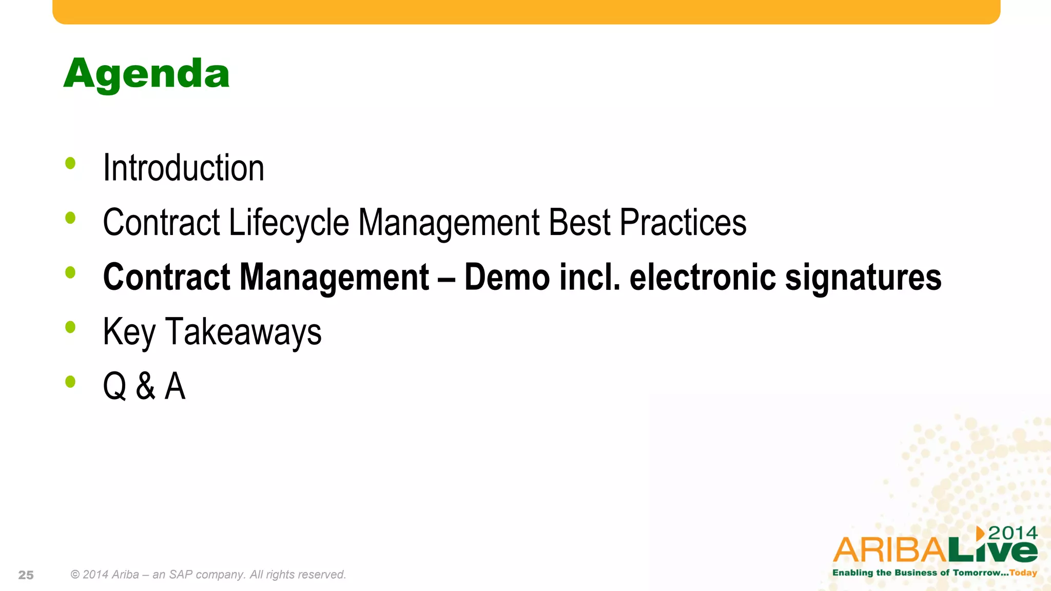 Agenda
• Introduction
• Contract Lifecycle Management Best Practices
• Contract Management – Demo incl. electronic signatures
• Key Takeaways
• Q & A
© 2014 Ariba – an SAP company. All rights reserved.25
 