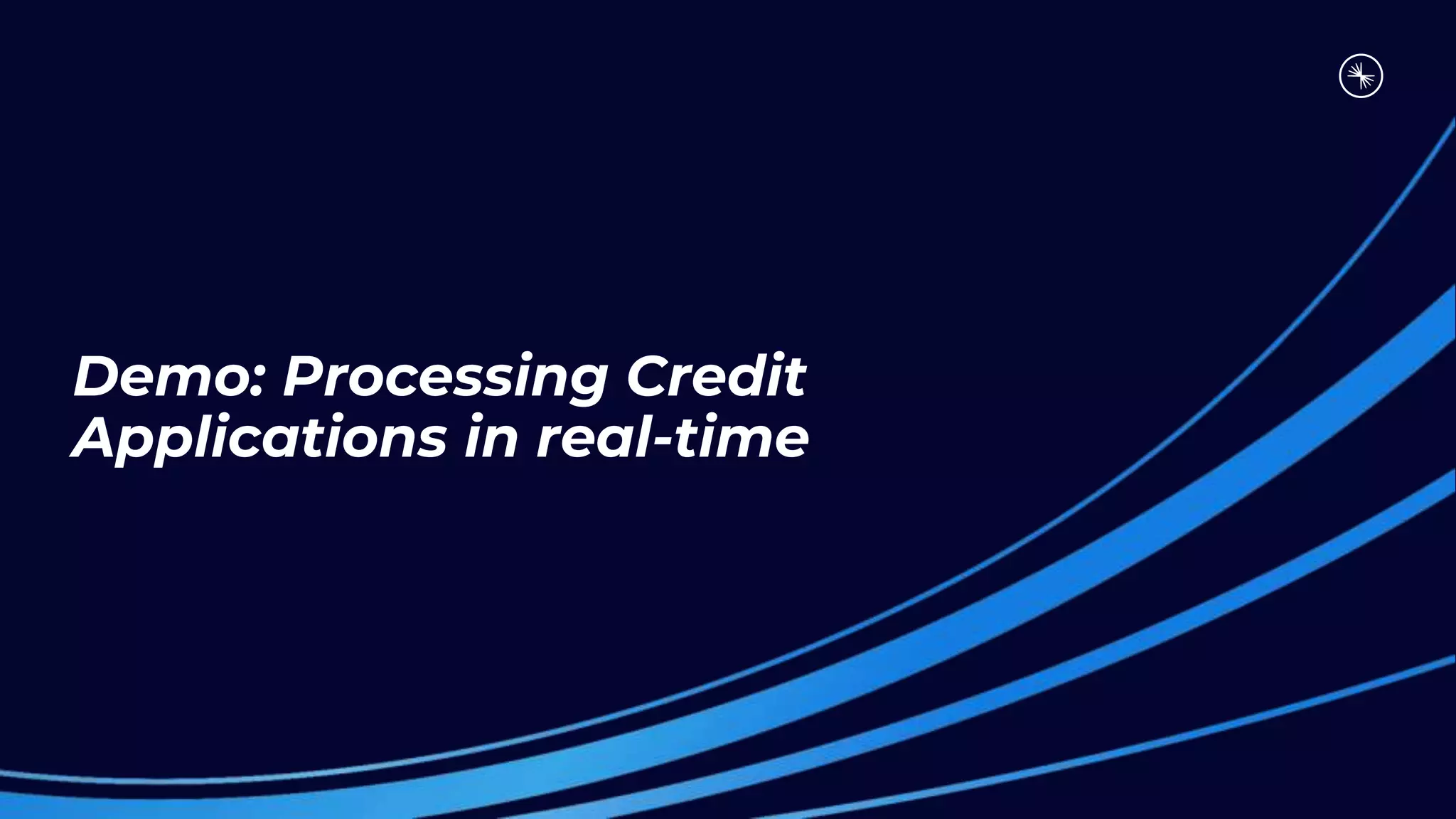 Demo: Processing Credit
Applications in real-time
 