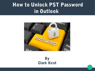 By
Clark Kent
How to Unlock PST Password
in Outlook
 