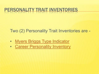 PERSONALITY TRAIT INVENTORIES



  Two (2) Personality Trait Inventories are -

  • Myers Briggs Type Indicator
  • Career Personality Inventory
 