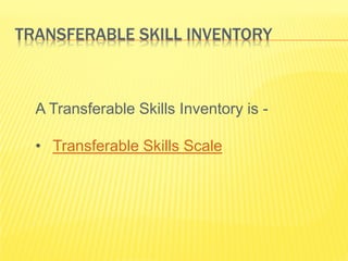 TRANSFERABLE SKILL INVENTORY



  A Transferable Skills Inventory is -

  • Transferable Skills Scale
 