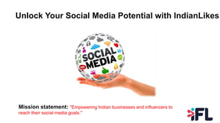 Unlock Your Social Media Potential with IndianLikes
Mission statement: "Empowering Indian businesses and influencers to
reach their social media goals."
 