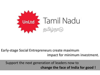 Early-stage Social Entrepreneurs create maximum
impact for minimum investment.
Support the next generation of leaders now to
change the face of India for good !
 