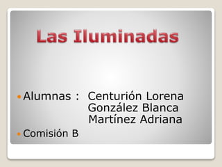  Alumnas : Centurión Lorena
González Blanca
Martínez Adriana
 Comisión B
 